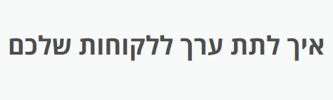 איך לתת ערך מוסף ללקוחות שלכם